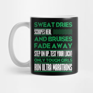 SWEAT DRIES SCRAPES HEAL AND BRUISES FADE AWAY STEP ON UP, TEST YOUR LUCK! ONLY TOUGH GIRLS RUN ULTRA MARATHONS (green) Mug